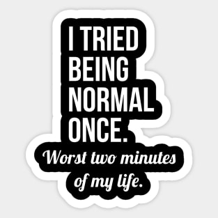 I Tried Being Normal Once Sticker